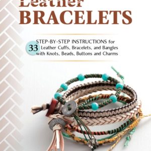 Leather Bracelets : Step-by-step instructions for 33 leather cuffs, bracelets and bangles with knots, beads, buttons and charms