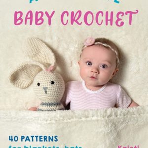 Adorable Baby Crochet : 40 Patterns for Blankets, Hats, Toys & More