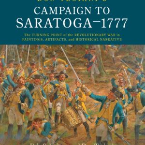 Don Troiani's Campaign to Saratoga - 1777 : The Turning Point of the Revolutionary War in Paintings, Artifacts, and Historical Narrative