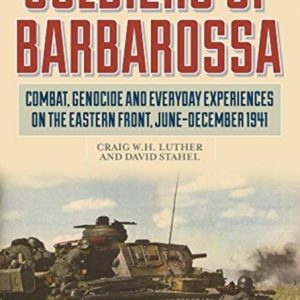 Soldiers of Barbarossa : Combat, Genocide, and Everyday Experiences on the Eastern Front, June–December 1941