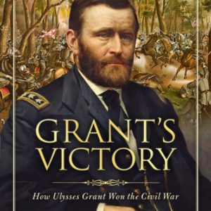 Grant's Victory : How Ulysses S. Grant Won the Civil War