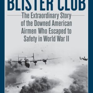 The Blister Club : The Extraordinary Story of the Downed American Airmen Who Escaped to Safety in World War II