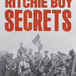 Ritchie Boy Secrets : How a Force of Immigrants and Refugees Helped Win World War II