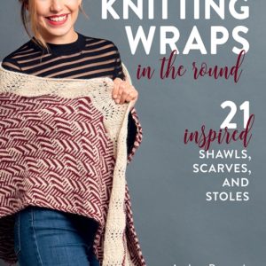 Knitting Wraps in the Round : 21 Inspired Shawls, Scarves, and Stoles