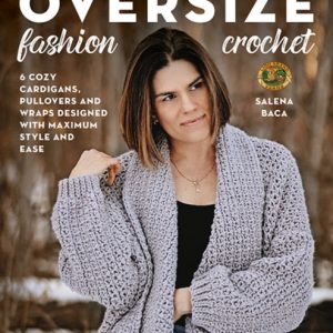 Oversize Fashion Crochet : 6 Cozy Cardigans, Pullovers & Wraps Designed with Maximum Style and Ease