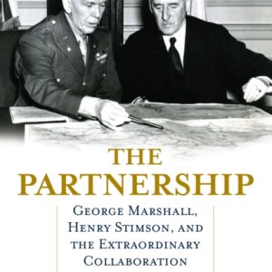 The Partnership : George Marshall, Henry Stimson, and the Extraordinary Collaboration That Won World War II