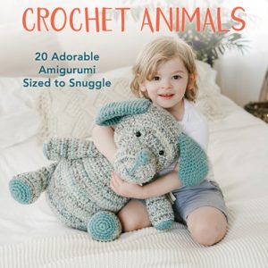 Supersize Crochet Animals : 20 Adorable Amigurumi Sized to Snuggle