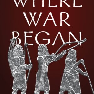 Where War Began : A Military History of the Middle East from the Birth of Civilization to Alexander the Great and the Romans
