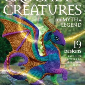 Crochet Creatures of Myth and Legend : 19 Designs Easy Cute Critters to Legendary Beasts