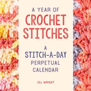 A Year of Crochet Stitches : A Stitch-a-Day Perpetual Calendar
