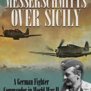 Messerschmitts Over Sicily : A German Fighter Commander in World War II