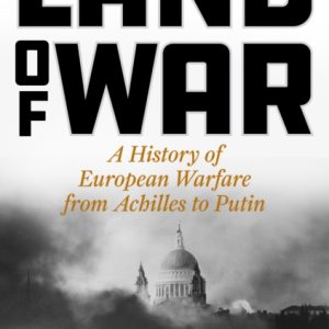 Land of War : A History of European Warfare from Achilles to Putin