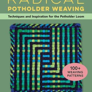 Radical Potholder Weaving : Techniques and Inspiration for the Potholder Loom; 100+ Weaving Patterns