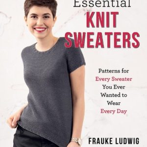 Essential Knit Sweaters : Patterns for Every Sweater You Ever Wanted to Wear Every Day