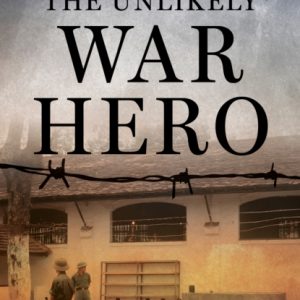 The Unlikely War Hero : A Vietnam War POW’s Story of Courage and Resilience in the Hanoi Hilton