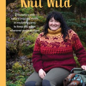Knit Wild : 21 Sweaters with Nature-Inspired Motifs in Insulating Yarns to Keep You Warm Wherever You May Roam