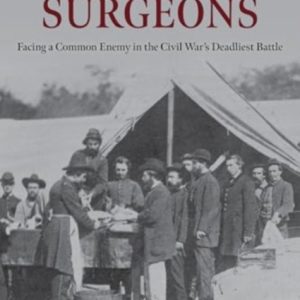 Surgeons of Gettysburg : The Fight to Save the Wounded at the Civil War's Greatest Battle